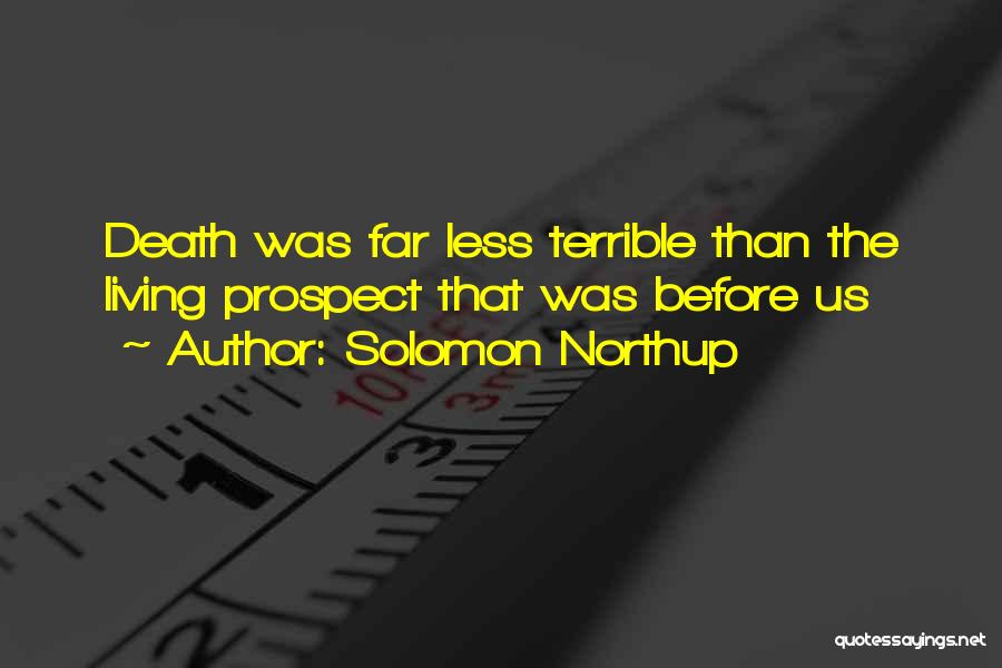 Solomon Northup Quotes: Death Was Far Less Terrible Than The Living Prospect That Was Before Us