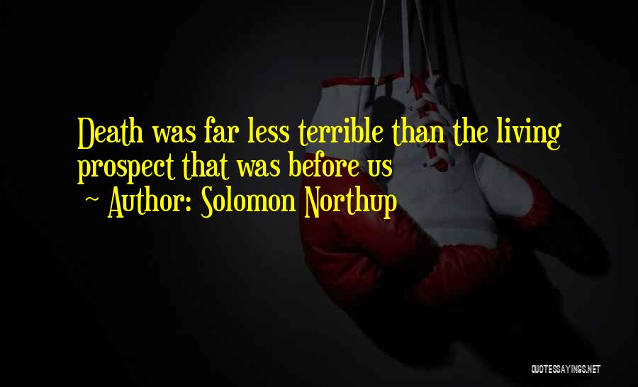 Solomon Northup Quotes: Death Was Far Less Terrible Than The Living Prospect That Was Before Us