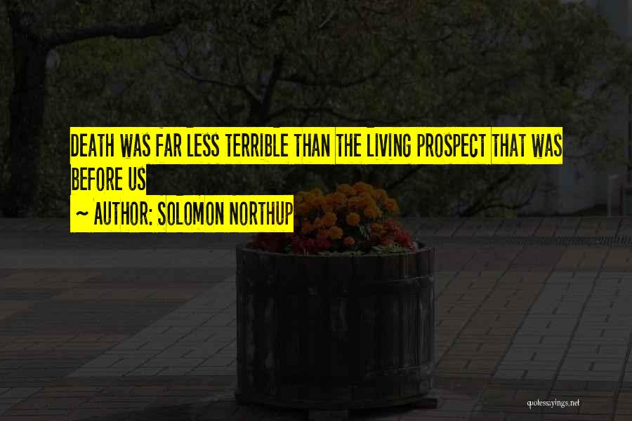 Solomon Northup Quotes: Death Was Far Less Terrible Than The Living Prospect That Was Before Us