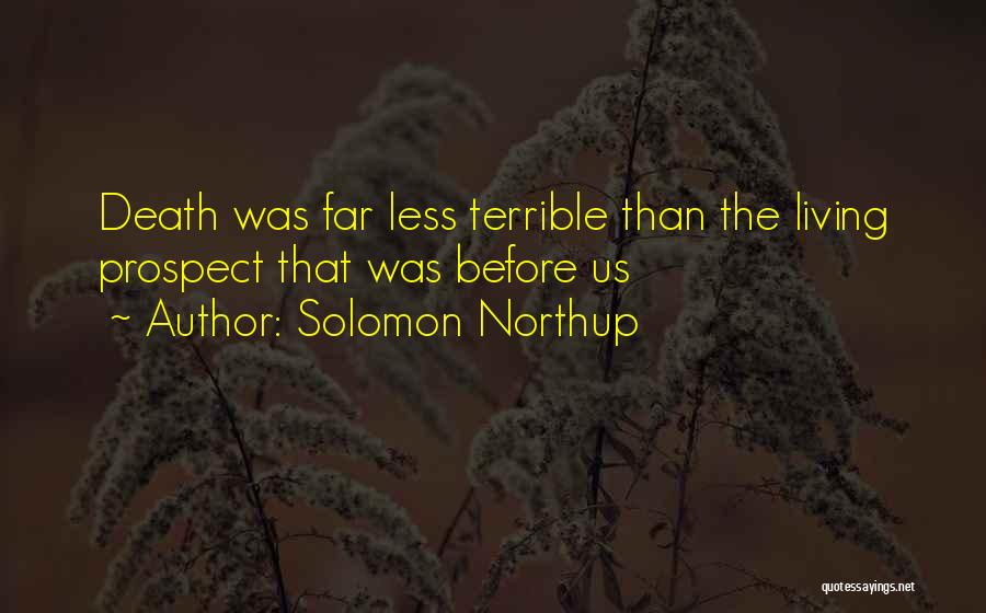 Solomon Northup Quotes: Death Was Far Less Terrible Than The Living Prospect That Was Before Us