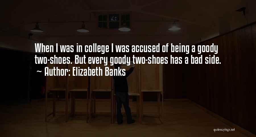 Elizabeth Banks Quotes: When I Was In College I Was Accused Of Being A Goody Two-shoes. But Every Goody Two-shoes Has A Bad