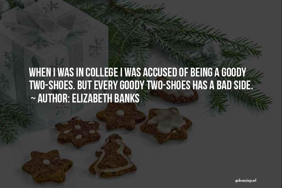 Elizabeth Banks Quotes: When I Was In College I Was Accused Of Being A Goody Two-shoes. But Every Goody Two-shoes Has A Bad