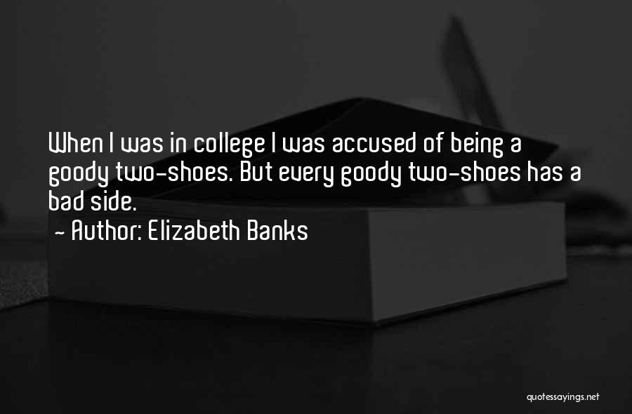 Elizabeth Banks Quotes: When I Was In College I Was Accused Of Being A Goody Two-shoes. But Every Goody Two-shoes Has A Bad