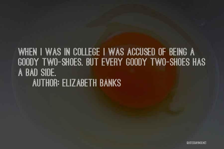 Elizabeth Banks Quotes: When I Was In College I Was Accused Of Being A Goody Two-shoes. But Every Goody Two-shoes Has A Bad