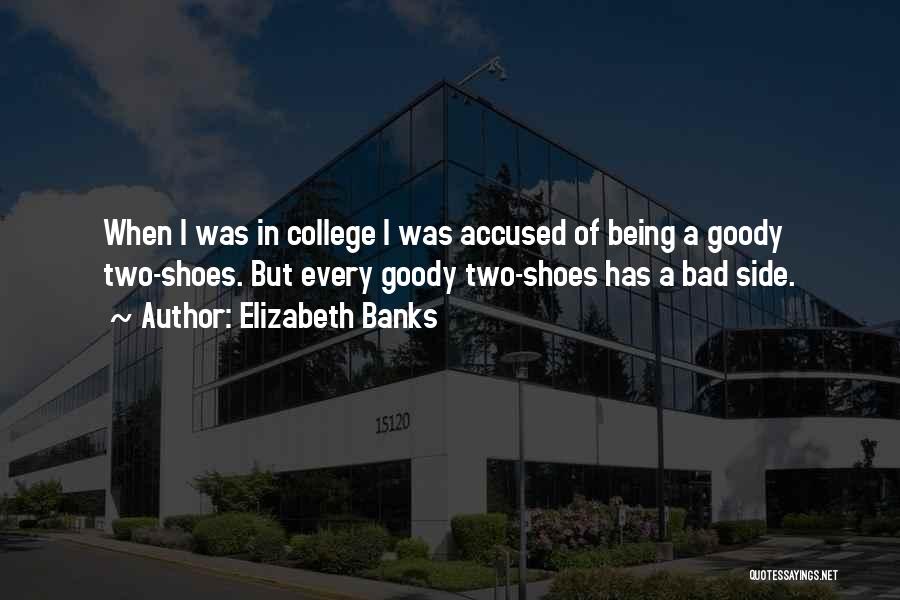 Elizabeth Banks Quotes: When I Was In College I Was Accused Of Being A Goody Two-shoes. But Every Goody Two-shoes Has A Bad