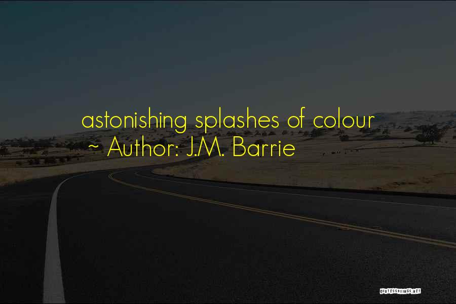 J.M. Barrie Quotes: Astonishing Splashes Of Colour