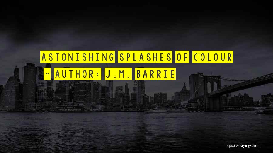 J.M. Barrie Quotes: Astonishing Splashes Of Colour
