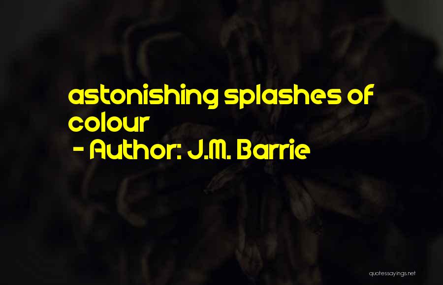 J.M. Barrie Quotes: Astonishing Splashes Of Colour