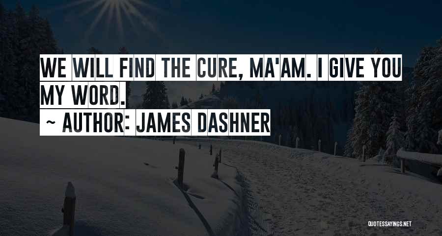 James Dashner Quotes: We Will Find The Cure, Ma'am. I Give You My Word.