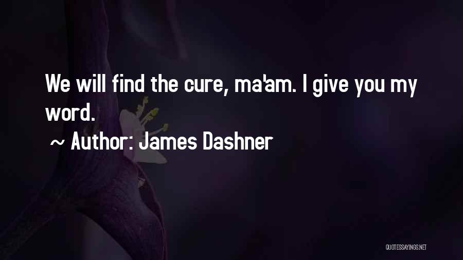 James Dashner Quotes: We Will Find The Cure, Ma'am. I Give You My Word.