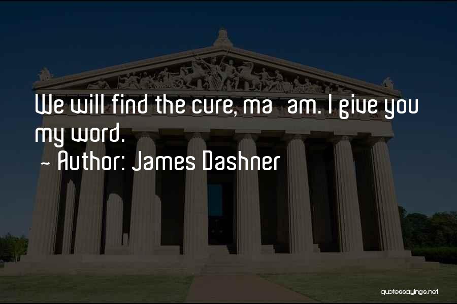 James Dashner Quotes: We Will Find The Cure, Ma'am. I Give You My Word.