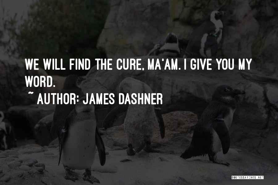 James Dashner Quotes: We Will Find The Cure, Ma'am. I Give You My Word.