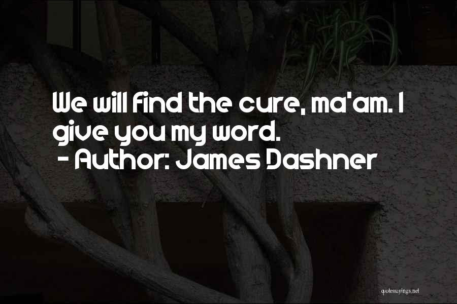 James Dashner Quotes: We Will Find The Cure, Ma'am. I Give You My Word.