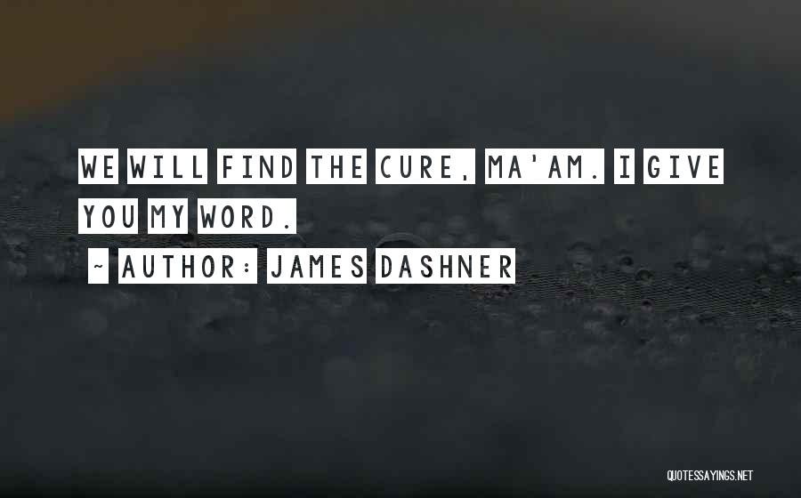 James Dashner Quotes: We Will Find The Cure, Ma'am. I Give You My Word.