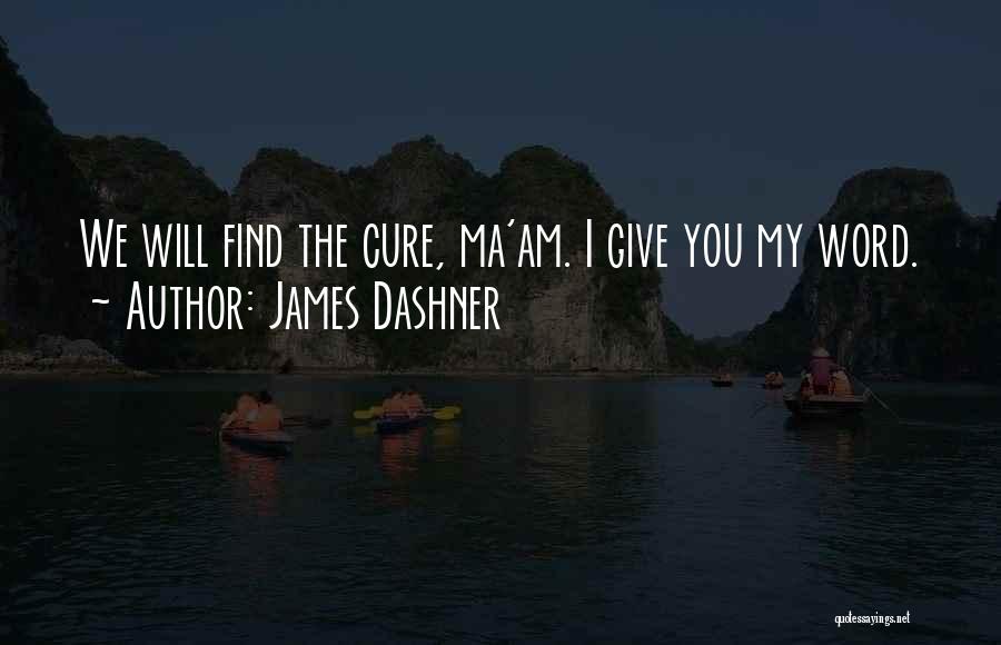 James Dashner Quotes: We Will Find The Cure, Ma'am. I Give You My Word.