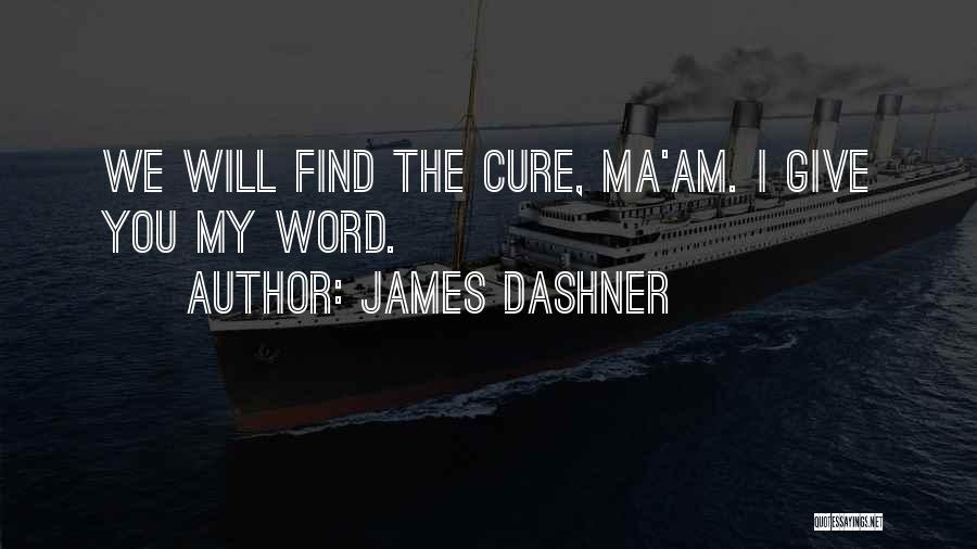 James Dashner Quotes: We Will Find The Cure, Ma'am. I Give You My Word.