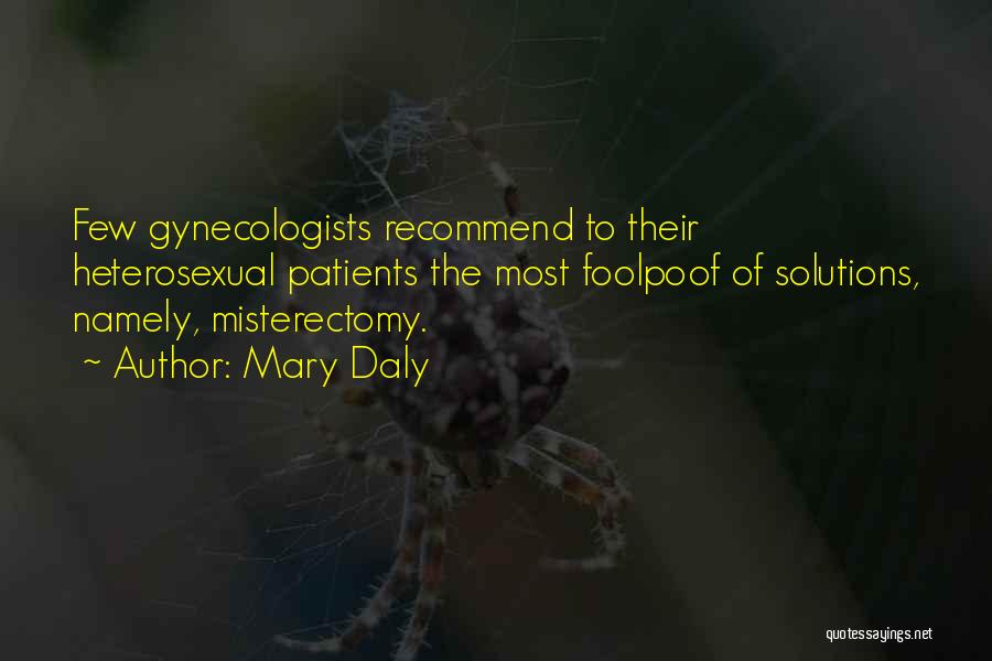 Mary Daly Quotes: Few Gynecologists Recommend To Their Heterosexual Patients The Most Foolpoof Of Solutions, Namely, Misterectomy.