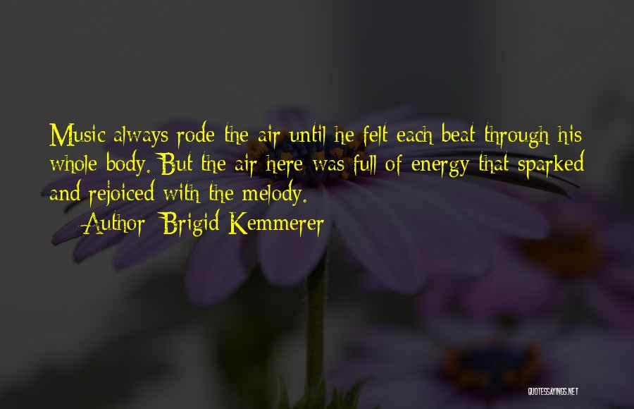 Brigid Kemmerer Quotes: Music Always Rode The Air Until He Felt Each Beat Through His Whole Body. But The Air Here Was Full