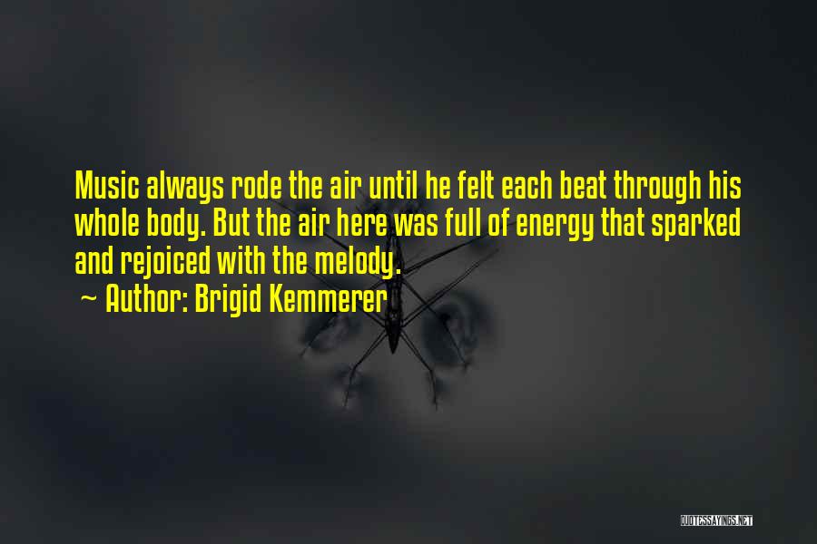 Brigid Kemmerer Quotes: Music Always Rode The Air Until He Felt Each Beat Through His Whole Body. But The Air Here Was Full