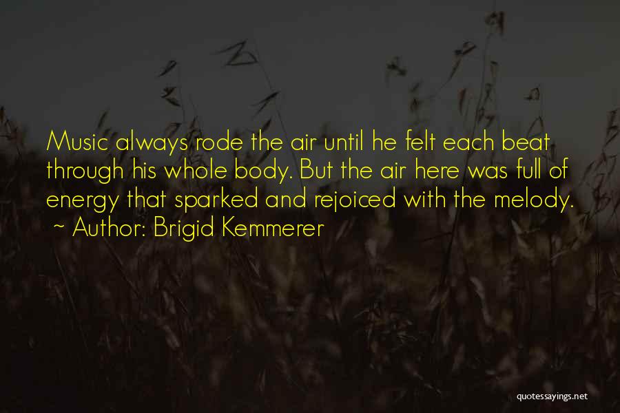 Brigid Kemmerer Quotes: Music Always Rode The Air Until He Felt Each Beat Through His Whole Body. But The Air Here Was Full