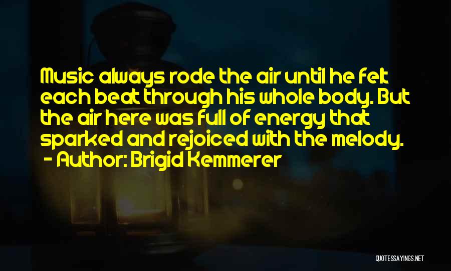 Brigid Kemmerer Quotes: Music Always Rode The Air Until He Felt Each Beat Through His Whole Body. But The Air Here Was Full