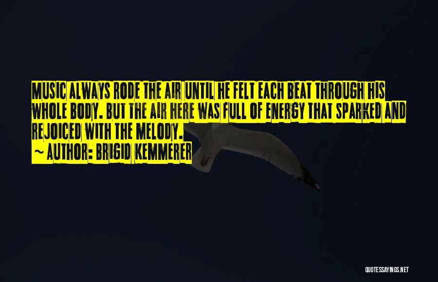 Brigid Kemmerer Quotes: Music Always Rode The Air Until He Felt Each Beat Through His Whole Body. But The Air Here Was Full