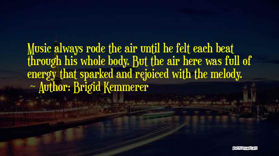 Brigid Kemmerer Quotes: Music Always Rode The Air Until He Felt Each Beat Through His Whole Body. But The Air Here Was Full