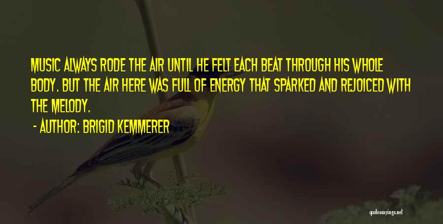 Brigid Kemmerer Quotes: Music Always Rode The Air Until He Felt Each Beat Through His Whole Body. But The Air Here Was Full
