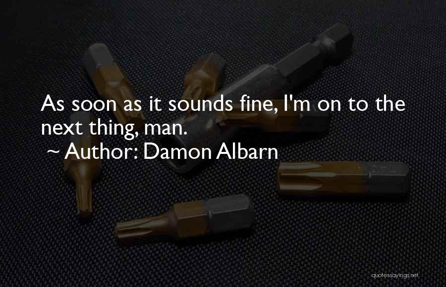 Damon Albarn Quotes: As Soon As It Sounds Fine, I'm On To The Next Thing, Man.