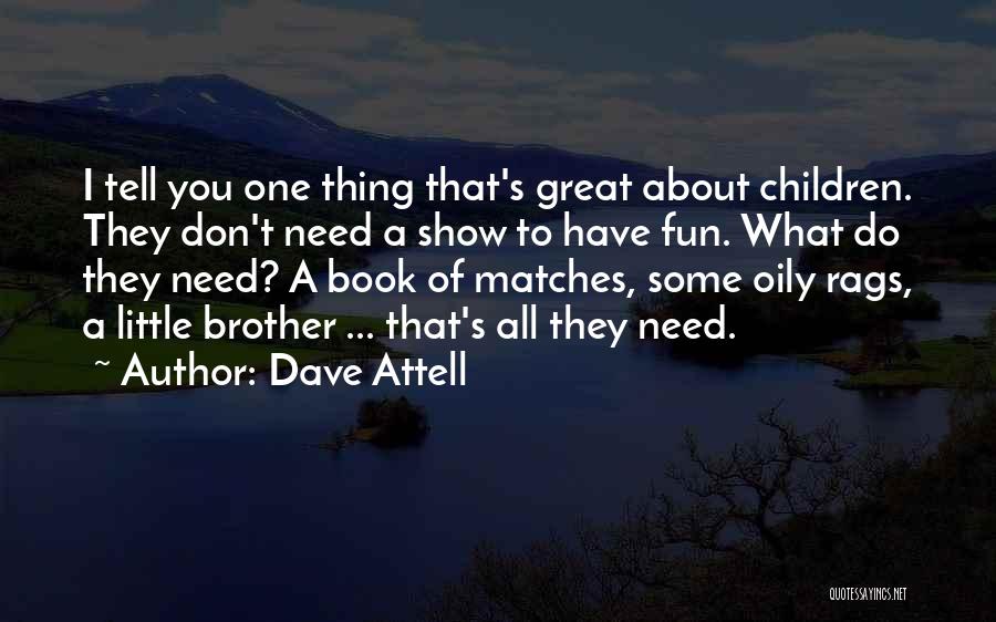 Dave Attell Quotes: I Tell You One Thing That's Great About Children. They Don't Need A Show To Have Fun. What Do They