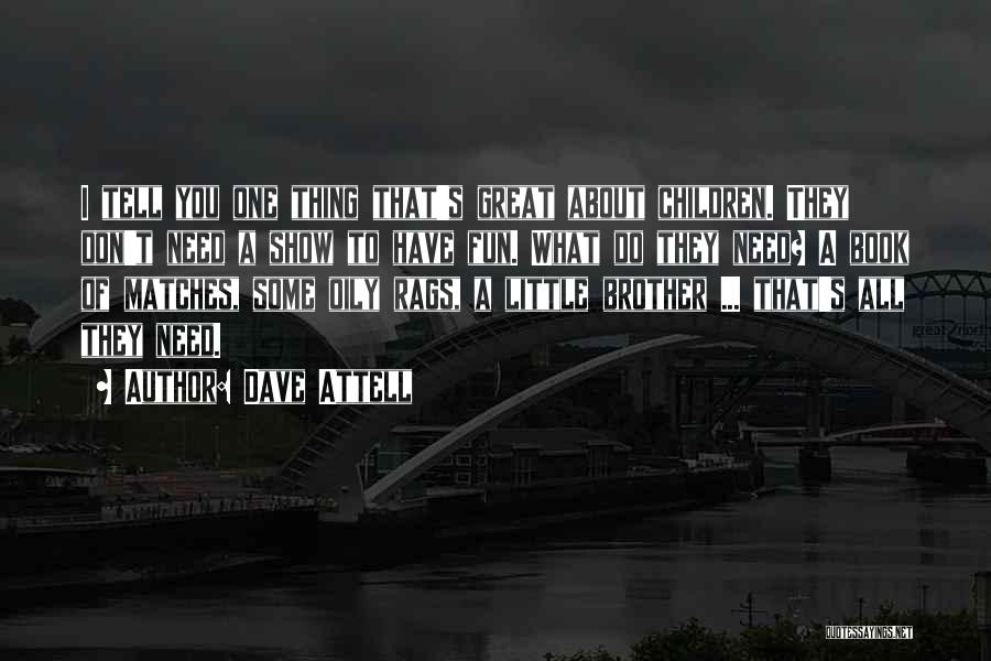 Dave Attell Quotes: I Tell You One Thing That's Great About Children. They Don't Need A Show To Have Fun. What Do They