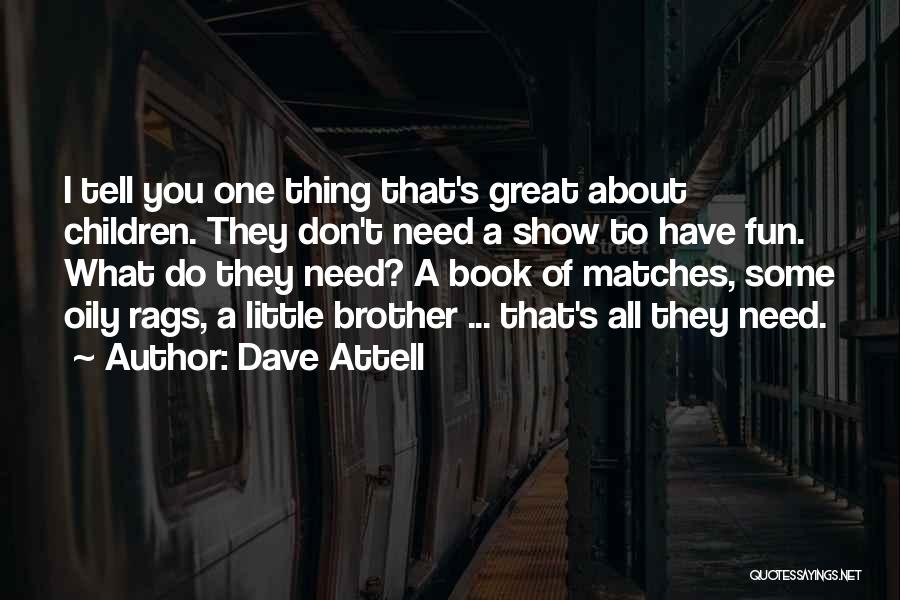 Dave Attell Quotes: I Tell You One Thing That's Great About Children. They Don't Need A Show To Have Fun. What Do They