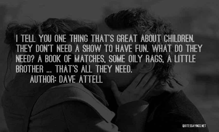 Dave Attell Quotes: I Tell You One Thing That's Great About Children. They Don't Need A Show To Have Fun. What Do They