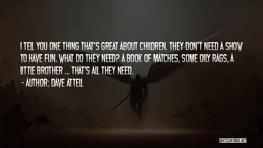 Dave Attell Quotes: I Tell You One Thing That's Great About Children. They Don't Need A Show To Have Fun. What Do They