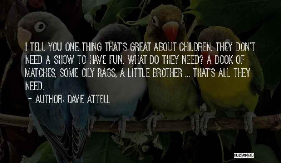 Dave Attell Quotes: I Tell You One Thing That's Great About Children. They Don't Need A Show To Have Fun. What Do They