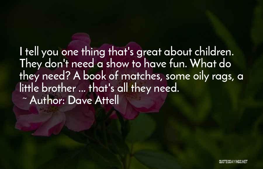 Dave Attell Quotes: I Tell You One Thing That's Great About Children. They Don't Need A Show To Have Fun. What Do They