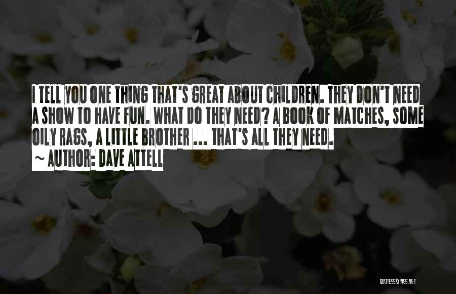 Dave Attell Quotes: I Tell You One Thing That's Great About Children. They Don't Need A Show To Have Fun. What Do They