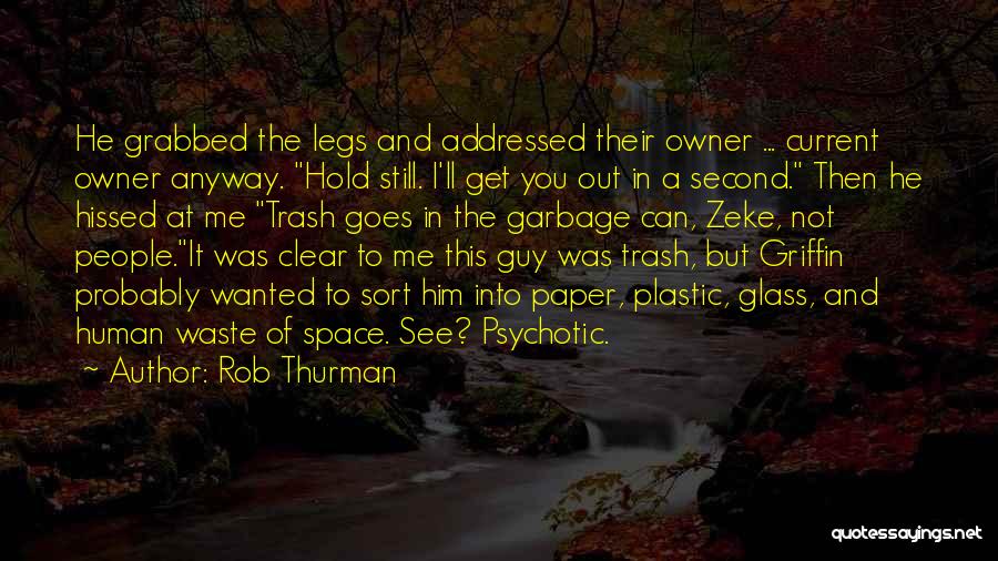 Rob Thurman Quotes: He Grabbed The Legs And Addressed Their Owner ... Current Owner Anyway. Hold Still. I'll Get You Out In A