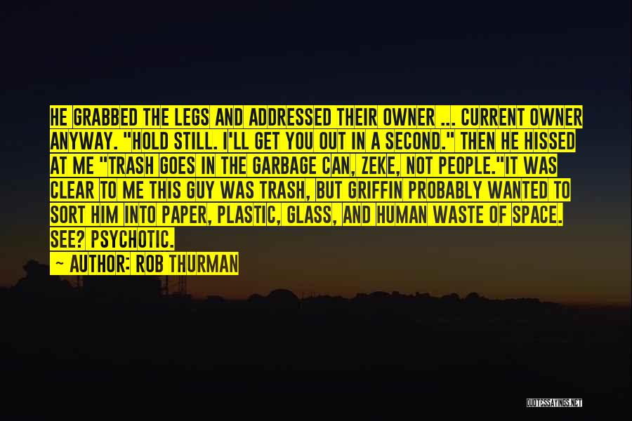 Rob Thurman Quotes: He Grabbed The Legs And Addressed Their Owner ... Current Owner Anyway. Hold Still. I'll Get You Out In A