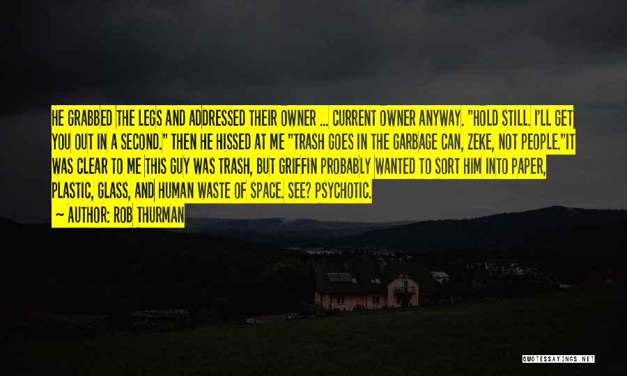 Rob Thurman Quotes: He Grabbed The Legs And Addressed Their Owner ... Current Owner Anyway. Hold Still. I'll Get You Out In A