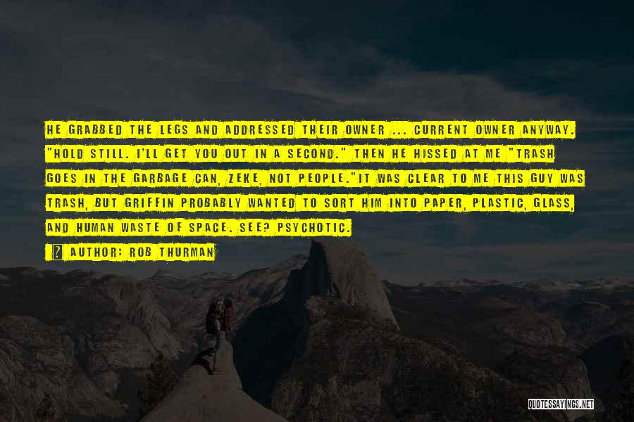 Rob Thurman Quotes: He Grabbed The Legs And Addressed Their Owner ... Current Owner Anyway. Hold Still. I'll Get You Out In A