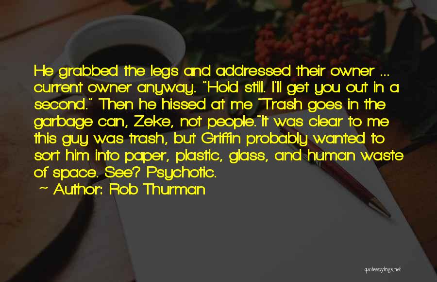 Rob Thurman Quotes: He Grabbed The Legs And Addressed Their Owner ... Current Owner Anyway. Hold Still. I'll Get You Out In A