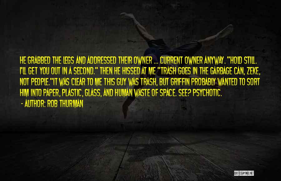 Rob Thurman Quotes: He Grabbed The Legs And Addressed Their Owner ... Current Owner Anyway. Hold Still. I'll Get You Out In A