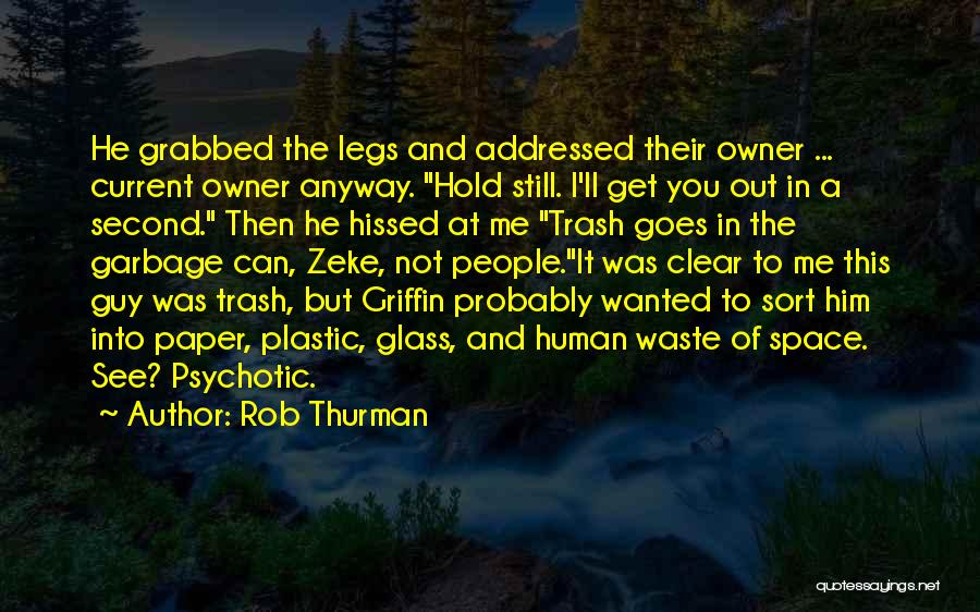 Rob Thurman Quotes: He Grabbed The Legs And Addressed Their Owner ... Current Owner Anyway. Hold Still. I'll Get You Out In A