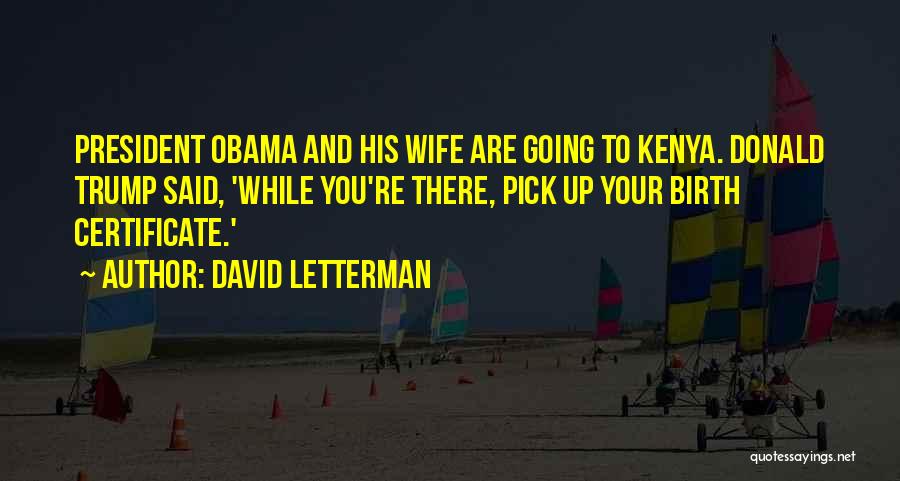 David Letterman Quotes: President Obama And His Wife Are Going To Kenya. Donald Trump Said, 'while You're There, Pick Up Your Birth Certificate.'