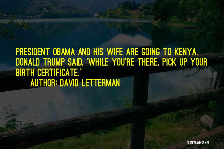 David Letterman Quotes: President Obama And His Wife Are Going To Kenya. Donald Trump Said, 'while You're There, Pick Up Your Birth Certificate.'