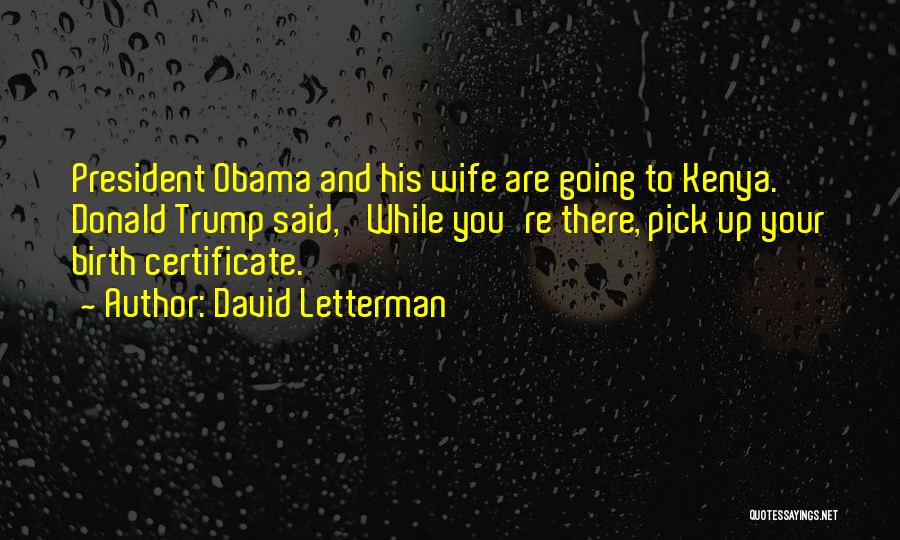 David Letterman Quotes: President Obama And His Wife Are Going To Kenya. Donald Trump Said, 'while You're There, Pick Up Your Birth Certificate.'