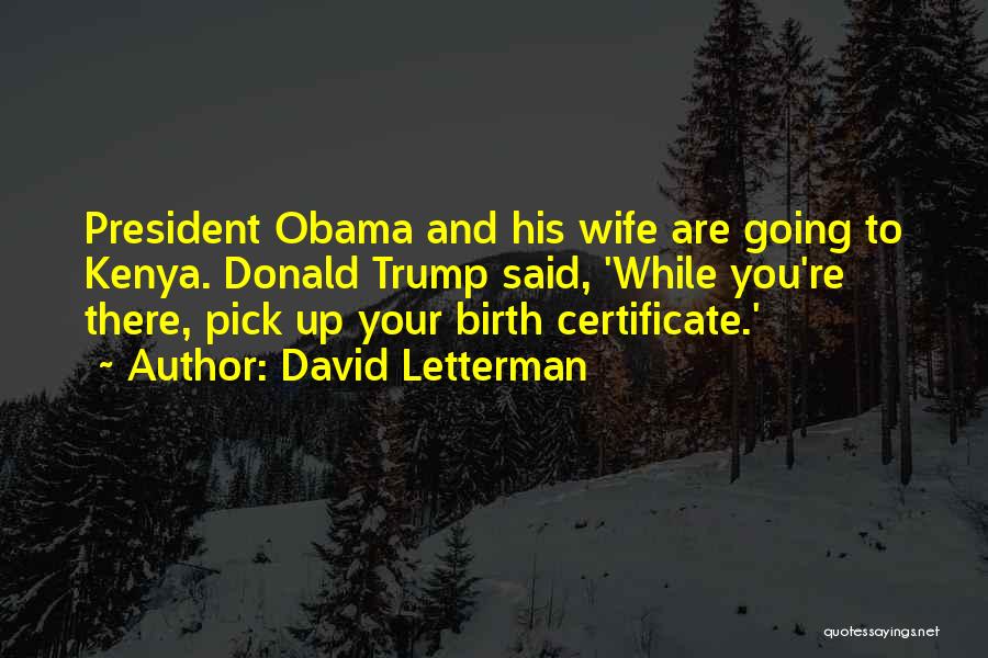 David Letterman Quotes: President Obama And His Wife Are Going To Kenya. Donald Trump Said, 'while You're There, Pick Up Your Birth Certificate.'