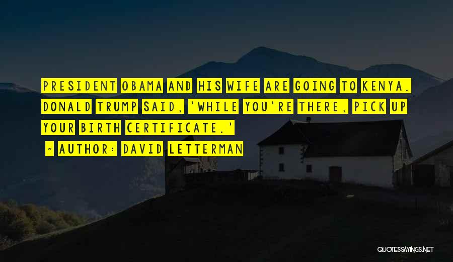 David Letterman Quotes: President Obama And His Wife Are Going To Kenya. Donald Trump Said, 'while You're There, Pick Up Your Birth Certificate.'