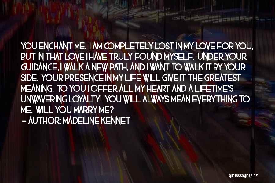 Madeline Kennet Quotes: You Enchant Me. I Am Completely Lost In My Love For You, But In That Love I Have Truly Found